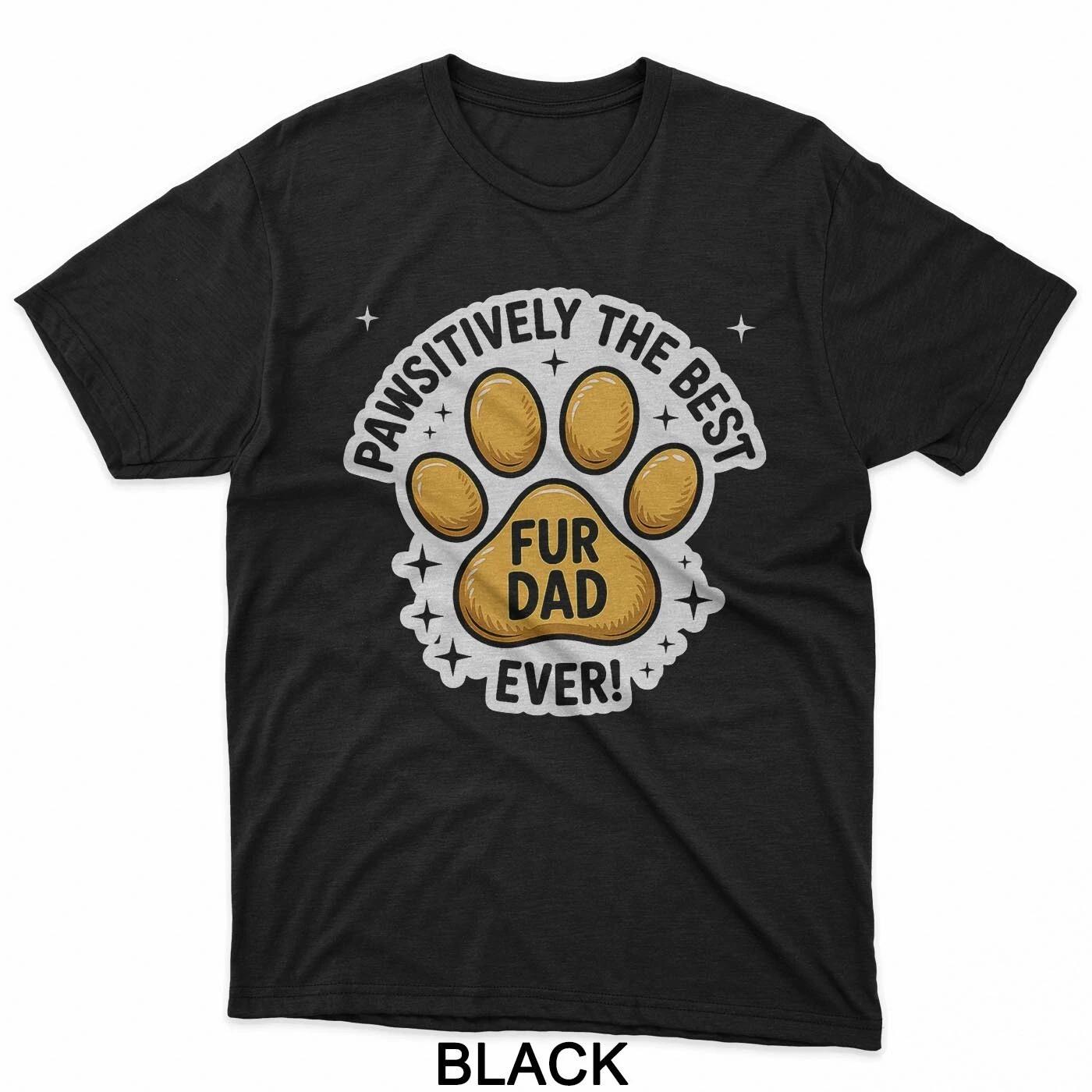 Pawsitively The Best Fur Dad Ever Father s Day Dog Cat Owner T-Shirt L