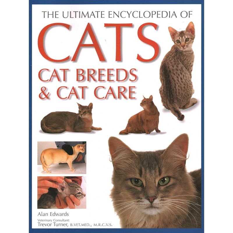 Ultimate Encyclopedia of Cats, Cat Breeds and Cat Care: Best Advice On Cat Care and a Directory of the World's Bestknown Cat Breeds