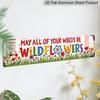 2D Flat, 1pc, 3.94 X 15.74 Inches Aluminum Decorative Sign - Retro and Old-fashioned "May All of Your Weeds Be Wildflowers" Aluminum Listing Pastoral