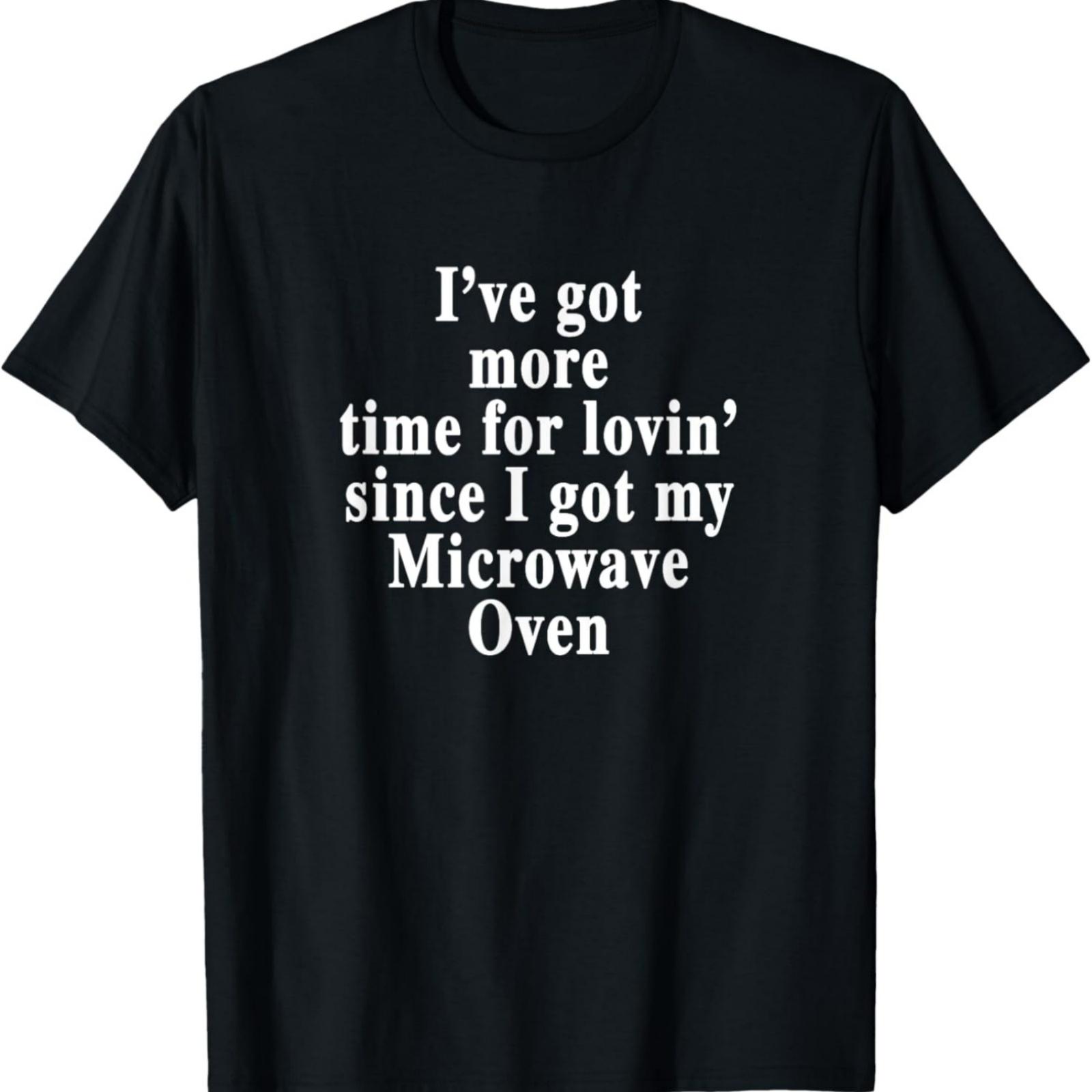Ive got more time for lovin since I got my Microwave Oven T-Shirt XXXXXL разноцветный
