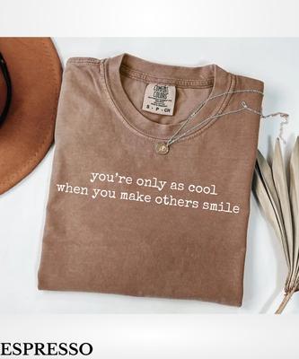 Comfort Colors You're Only As Cool When You Make Others Smile T-Shirt,Positive Affirmation T-Shirt,Kindness Quote Shirt,Femist Quote Shirt