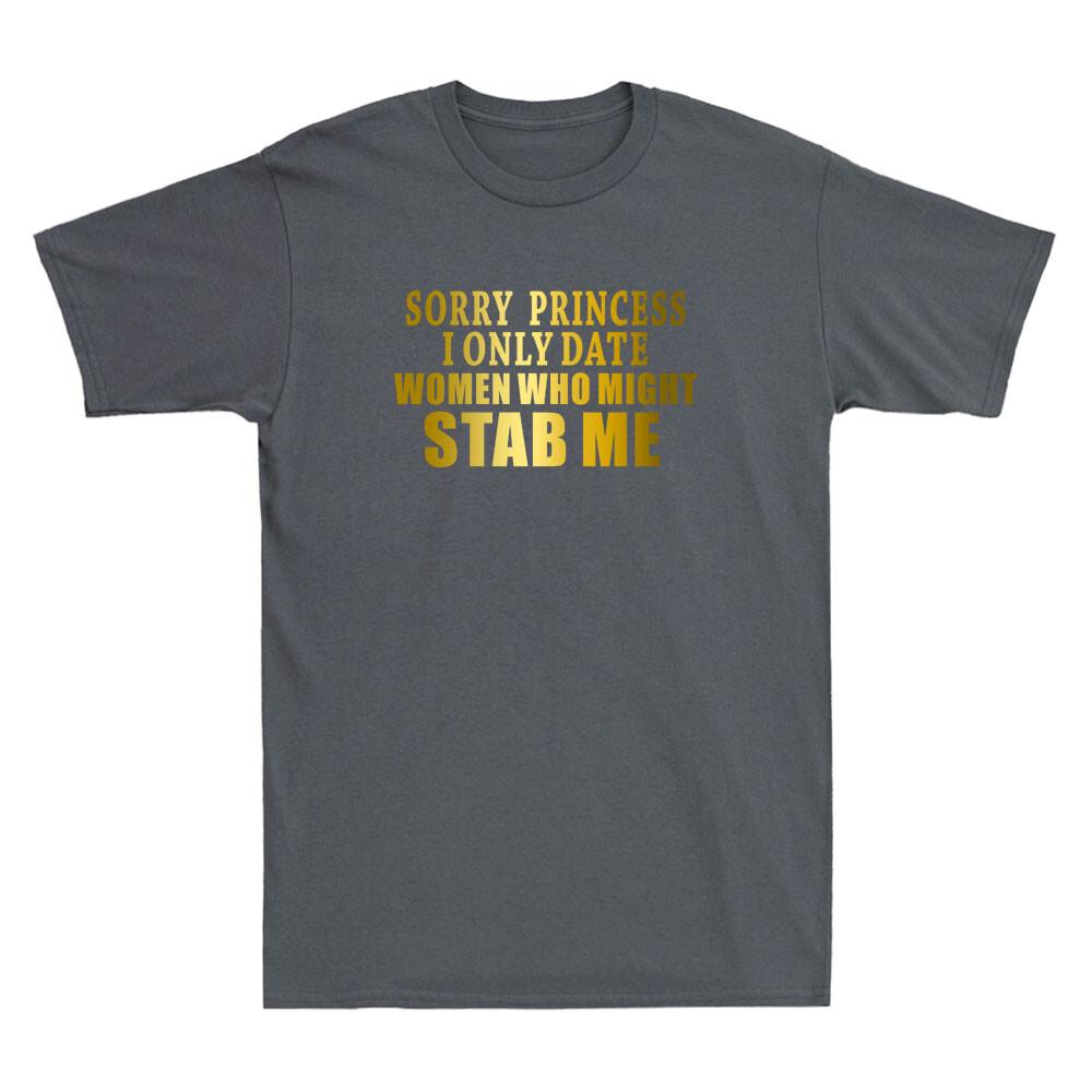 Sorry Princess I Only Date Unisex Who Might Stab Me Funny Quote Unisexs Tshirt New