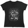 Just Because I Can't Sing Sarcastic Novelty Graphics Funny Womens T-Shirt