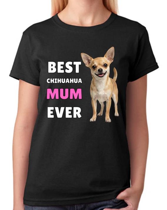 Best Chihuahua Mum Ever Ladies T-Shirt Dog Gift Pet Lover Mother Tee XS