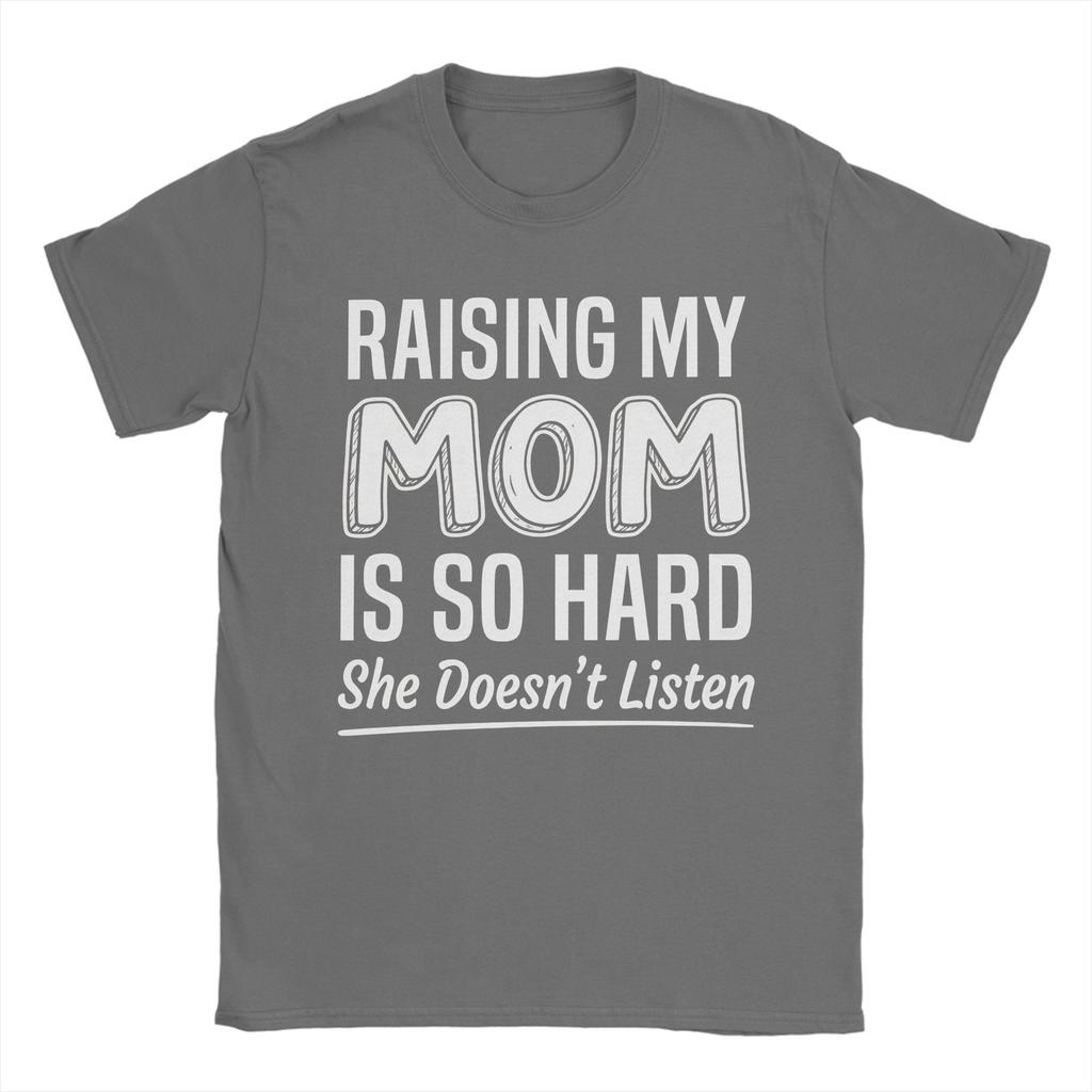 Raising My Mom Is So Hard She Doesnt Listen T Shirt Tshirts Short Sleeves Tshirt Summer 100 Cotton O Neck Oversized Clothes