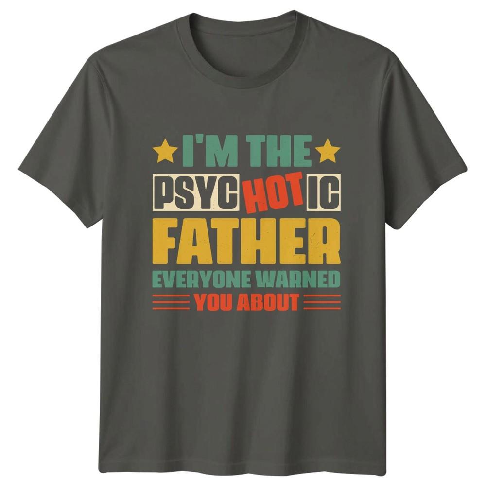 Im The Psychotic Father Everyone Unisexs TShirt Humorous Fatherhood Fathers Day S