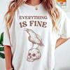 Crow Shirt Everything Is Fine Shirt Everything Is Fine Crow Shirt Funny Raven Shirt Crow Skull Shirt Sarcastic Goth Shirt