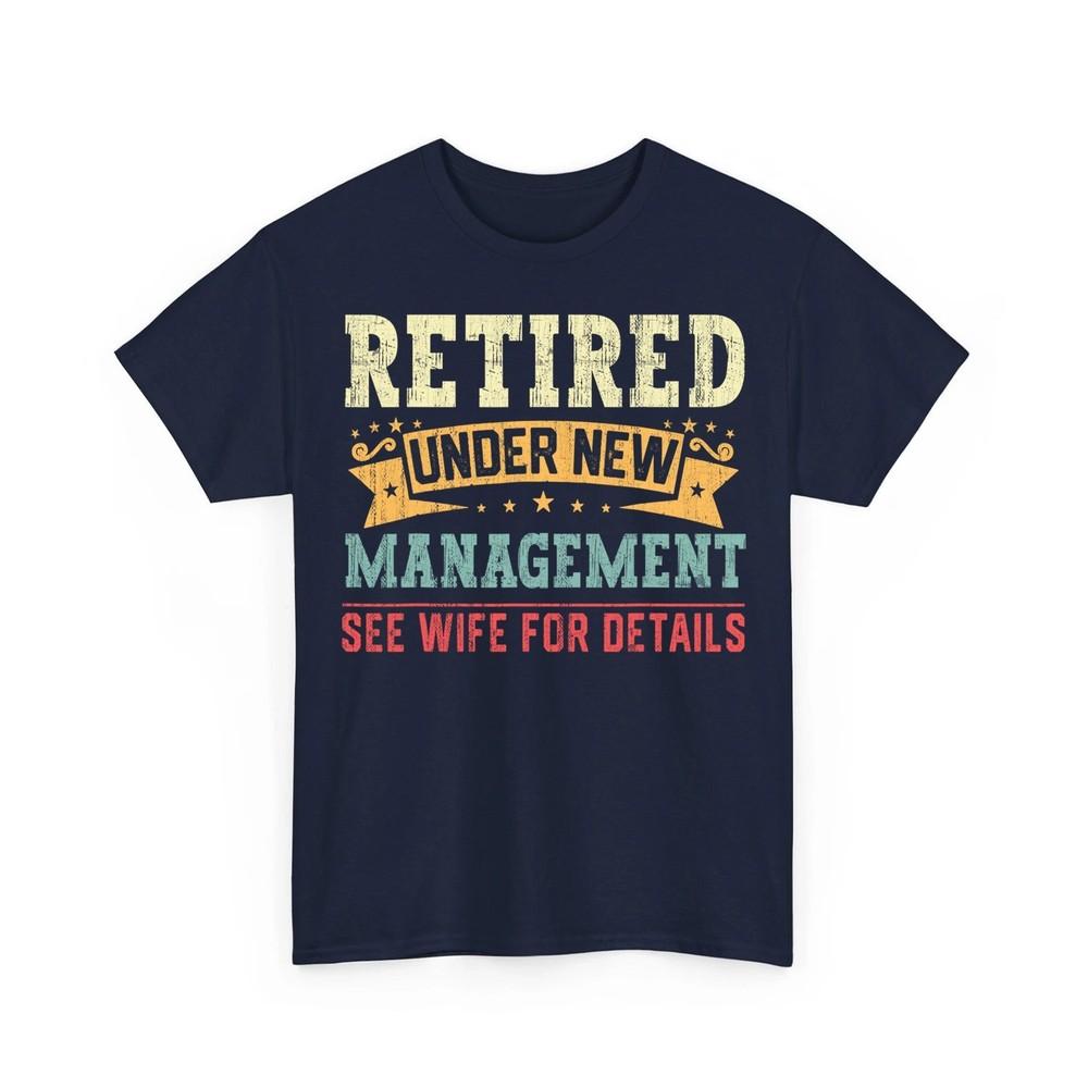 

Retired Under New Management See Wife Funny Retirement Men Unisex TShirt Unisex T-Shirt XL