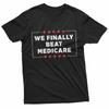 We Finally Beat Medicare T-Shirt