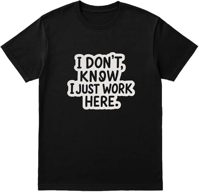 I Don t Know I Just Work Here Funny Quote T-Shirt - Unisex Black Tee XL