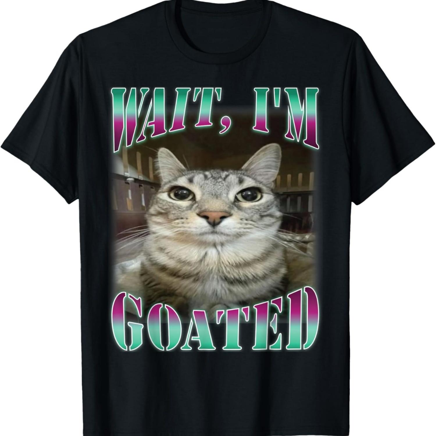 Funny Wait I m Goated Silly Cat Meme Men Women T-Shirt S