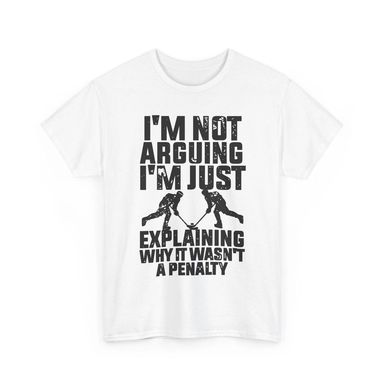 

Hockey Shirt, I m Not Arguing I m Just Explaining Why It Wasn t A Penalty Shirt 4XL