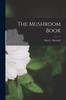 The The Mushroom Book Book