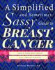 Kniha A Simplified and Sometimes Sassy Guide To Breast Cancer : Like If Your Best Friend Was a Breast Surgeon
