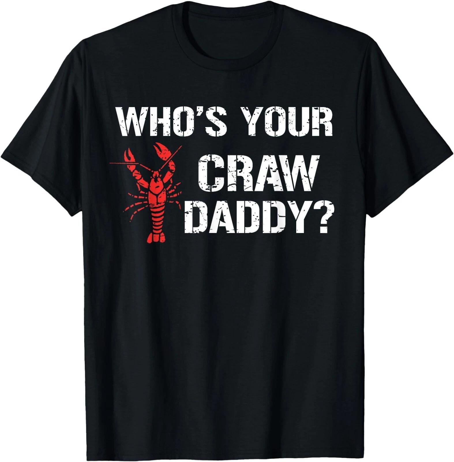 Who s Your Craw Daddy Shirt Crawfish Boil Funny Cajun Men T-Shirt , Unisex Tee XXXL