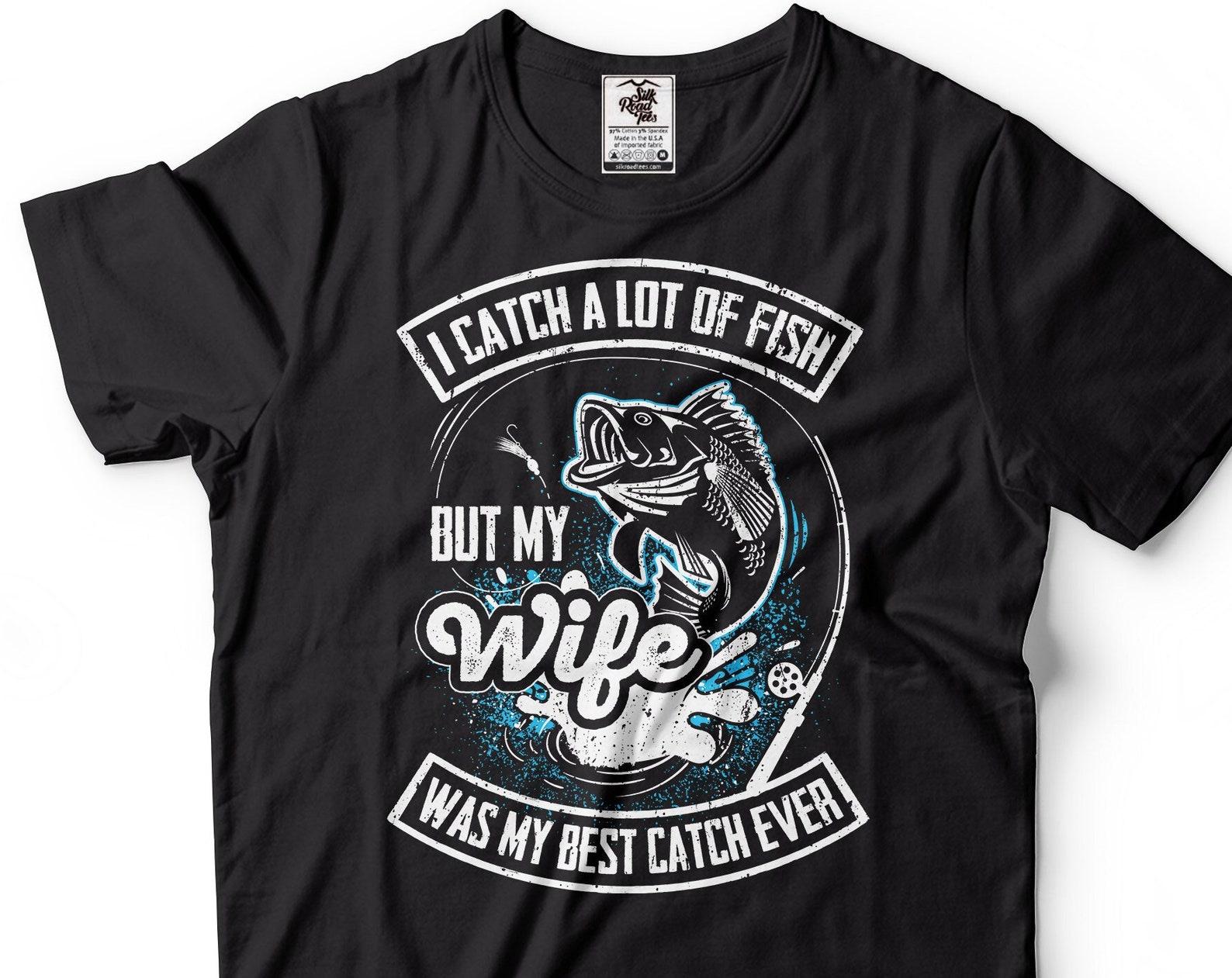 Funny Fishing Shirt I Catch A Lot Of Fish but my wife was my best catch ever Shirt Funny Husband Shirt Fisherman Gifts Fisherman Husband Tee M