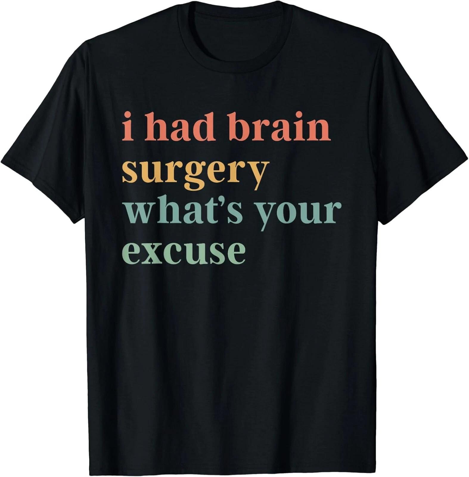 Men s and Women s T-shirts NEW I Had Brain Surgery -What s Your Excuse-Retro Brain Surgery T-Shirt S-3XL M