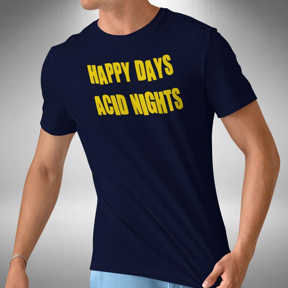 

Happy Days Acid Nights Men s T-Shirt Dj Clubbing Dance Rave Music Lover Festival 4XL