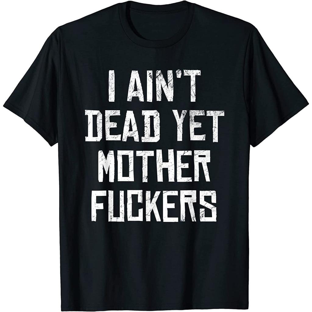 NEW LIMITED I Aint Dead Yet Mother Fuchers Sarcastic Old People T-Shirt