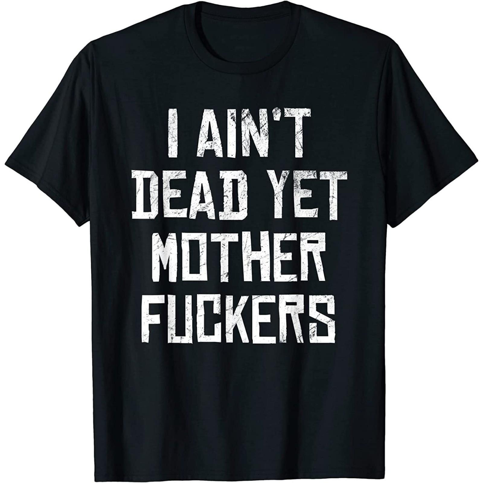 NEW LIMITED I Aint Dead Yet Mother Fuchers Sarcastic Old People T-Shirt S разноцветный