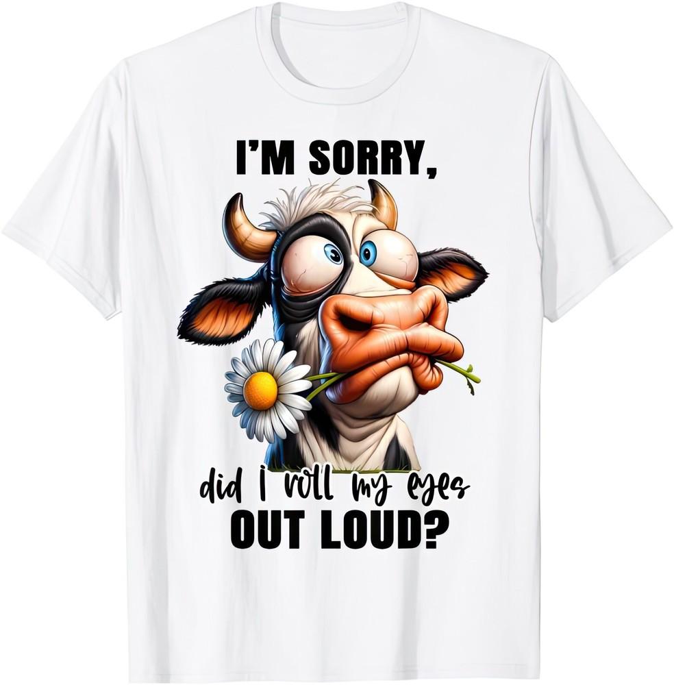 I'm Sorry Did I Roll My Eyes Out Loud Cow Funny Joke Humor Gift T Shirt