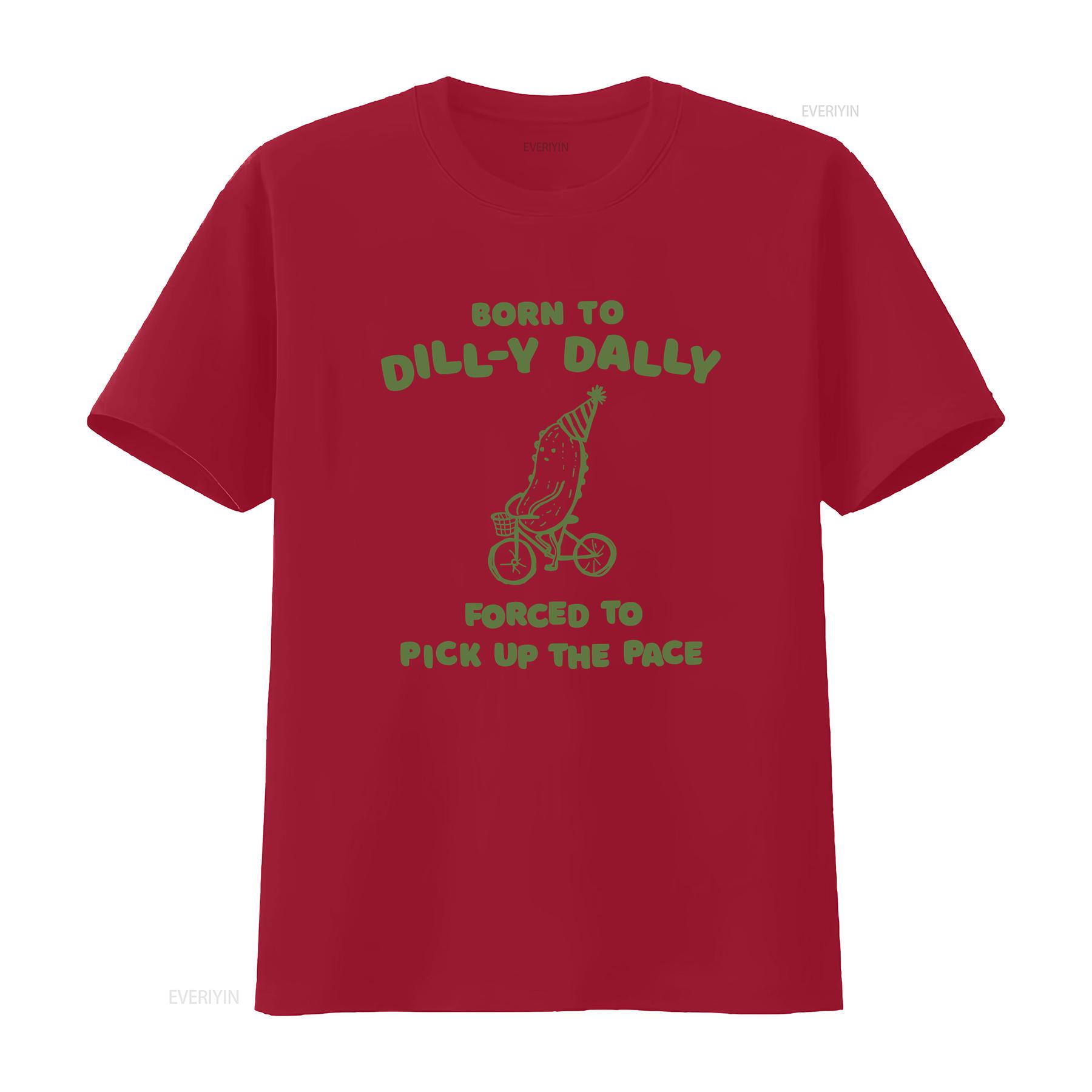 Born To Dilly Dally Forced Pick Up The Pace Pickle T Shirt Pun For Her Meme s Trendy Funny Weirdcore vintage Washed Versatile S