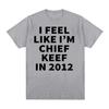 I Feel Like I'm Chief Keef in 2012 Graphic T-shirts Men Women Funny Music Rap Hip Hop Meme T Shirt Fashion Vintage Gothic Tshirt