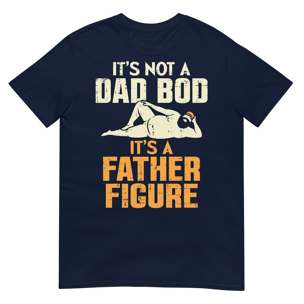 Not Dad Bod Its A Father Figure Funny Fathers Day Daddy Papa Tshirt S