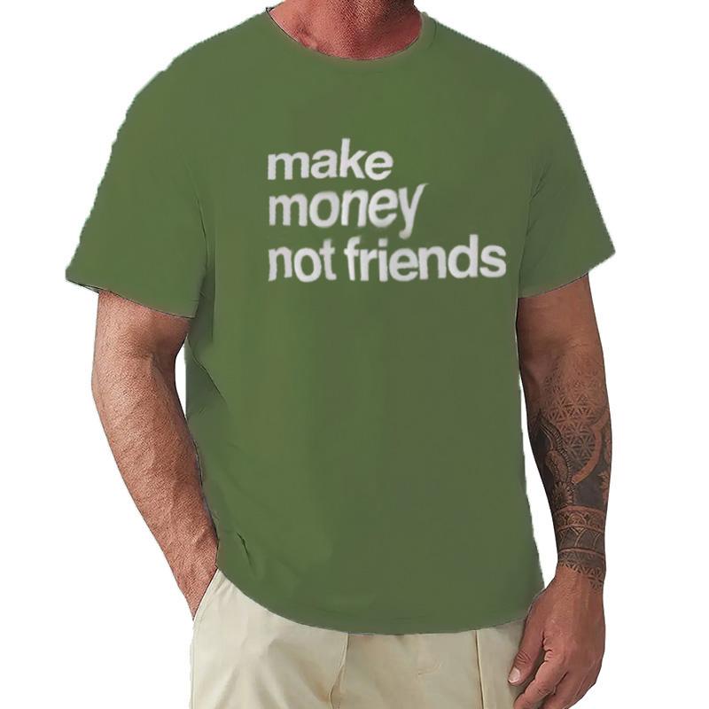 Make Money Not Friends Unisex Cotton Tshirt Luxury Fashion Big Size Top Casual Short Sleeve Streetwear New Arrival Tee