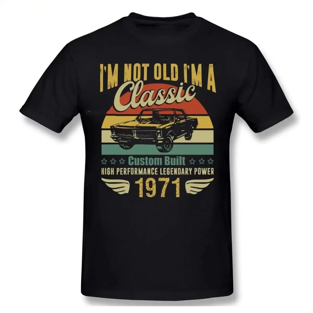 I'm Not Old I'm A Classic 1971 50 Years Old Birthday Gift T Shirt Vintage Big Size Cotton Custom Short Sleeve T Shirt Men