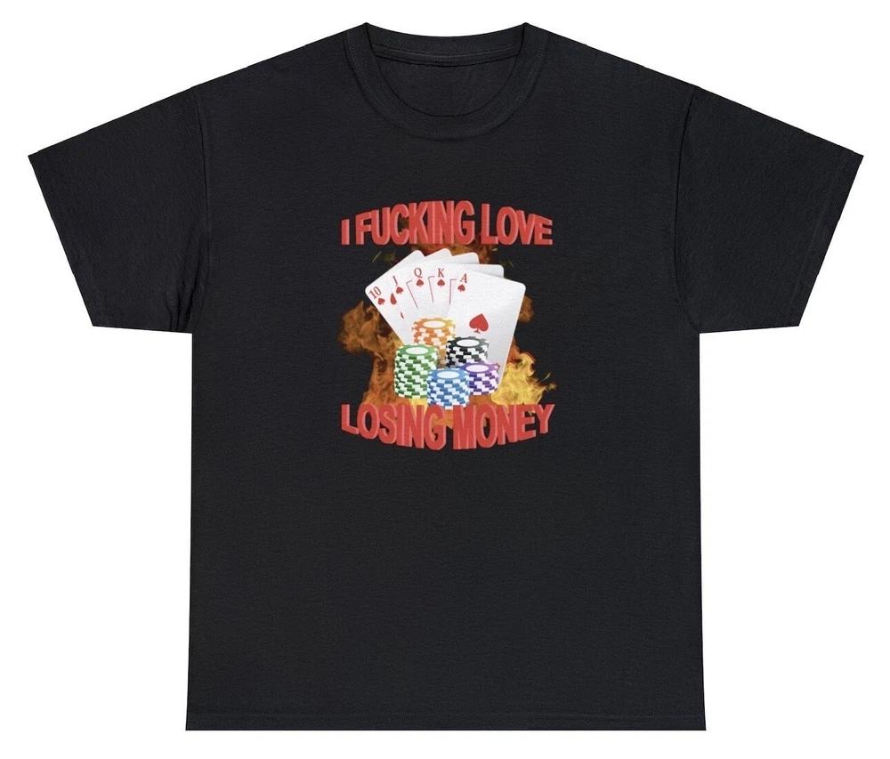 I Love Losing Money T Shirt Funny Gambling Poker Night Parlay Novelty Humor Tee S