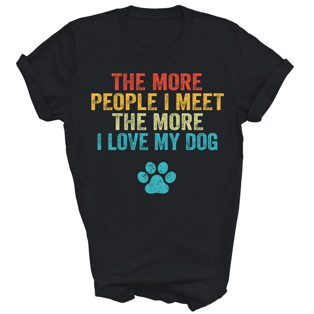 

The More People I Meet The More I Love My Dog Vintage Unisex Shirt Gift 4XL