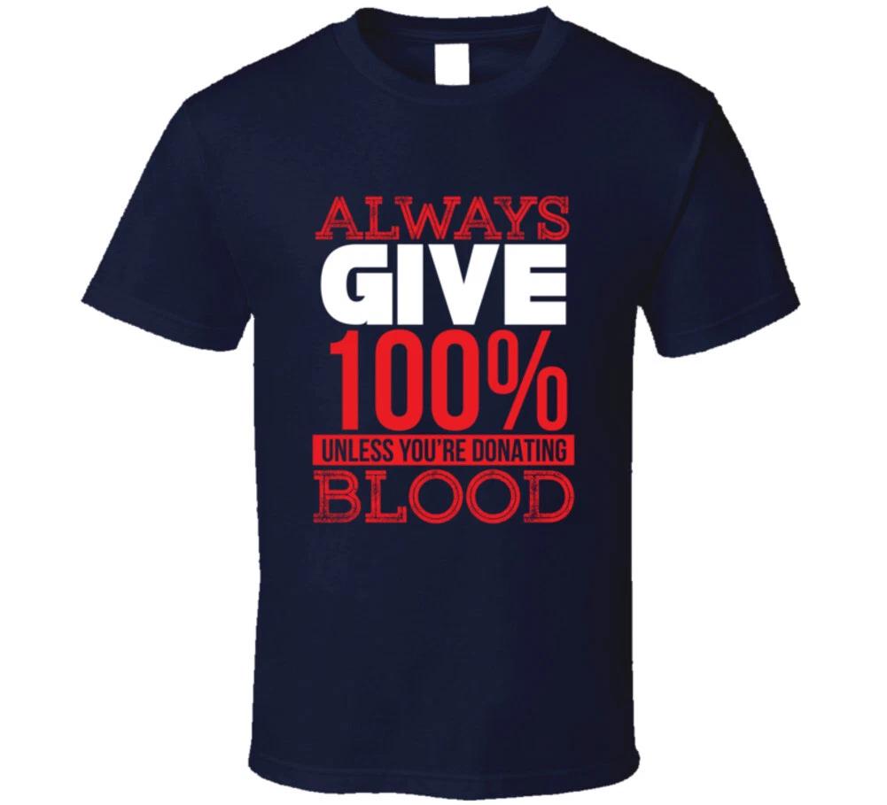 

Always Give 100% Unless You re Donating Blood Gift Inspiration T Shirt S