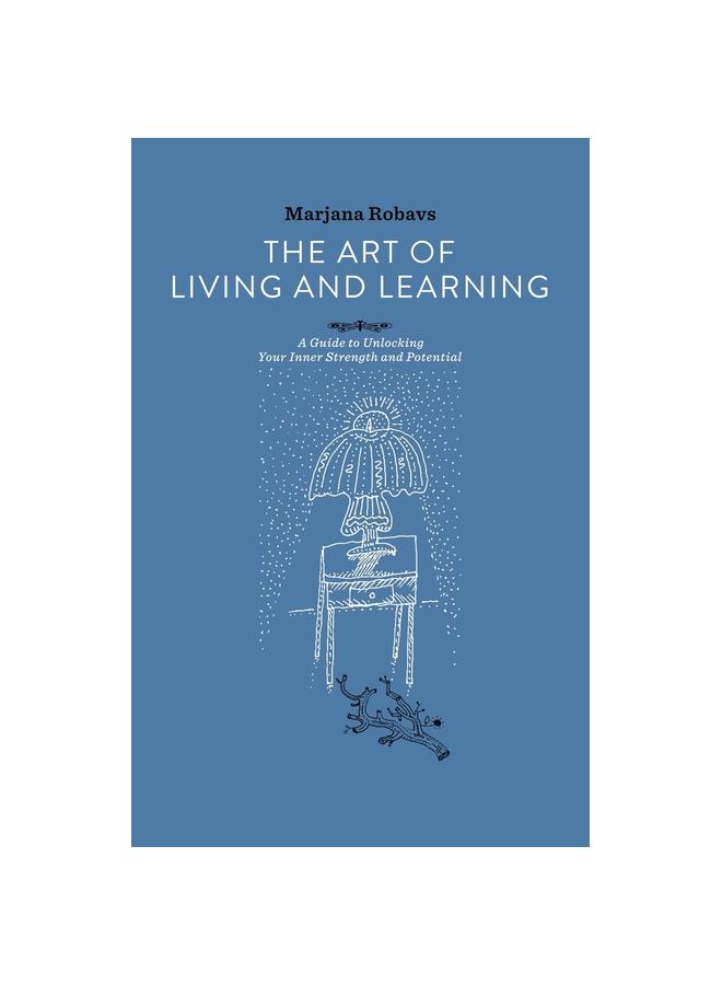 The The Art of Living and Learning : A Guide To Unlocking Your Inner Strength and Potential Book