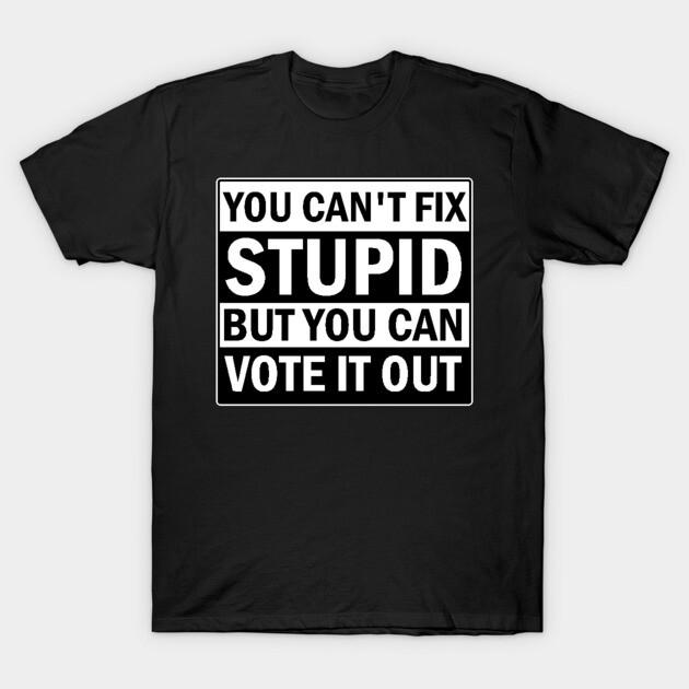 Asian Size Men Black Print T-shirt You Cant Fix Stupid But You Can Vote It Out No-Cut Print Cotton Tshirt M