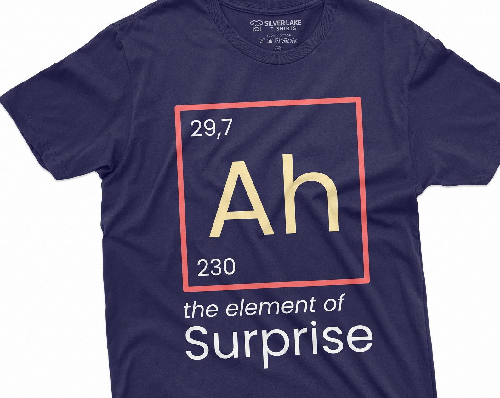 Funny Ah The Element of Surprise T-shirt Chemistry Chemist Periodic Table humorous gifts Birthday Tee shirt for him her tee 3XL