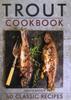 The Trout Cookbook : 60 Classic Recipes Book