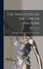 The Institutes of the Law of Nations; a Treatise of the Jural Relations of Separate Political Kitabı