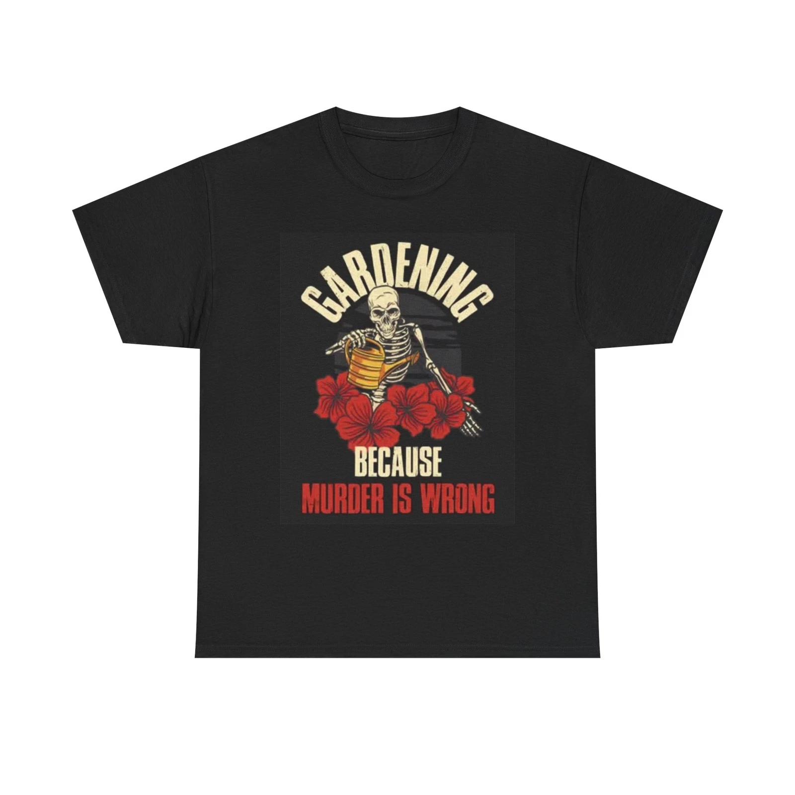Men s and Women s T-shirts Gardening Because Murder Is Wrong Graphic M