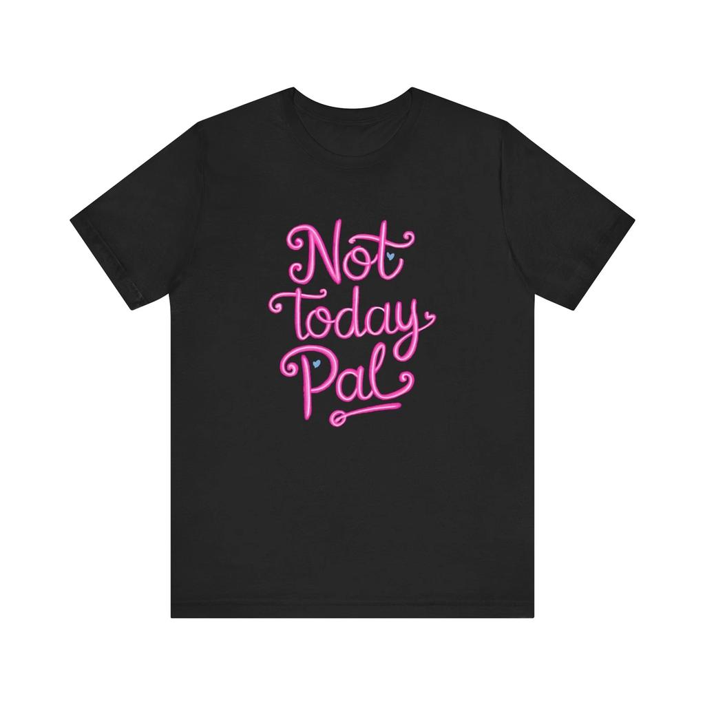 Not Today Pal Pink Script Tee - Funny Phrase Shirt