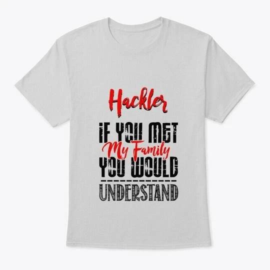 If You Met My Family Hackler Funny T-Shirt 2XL