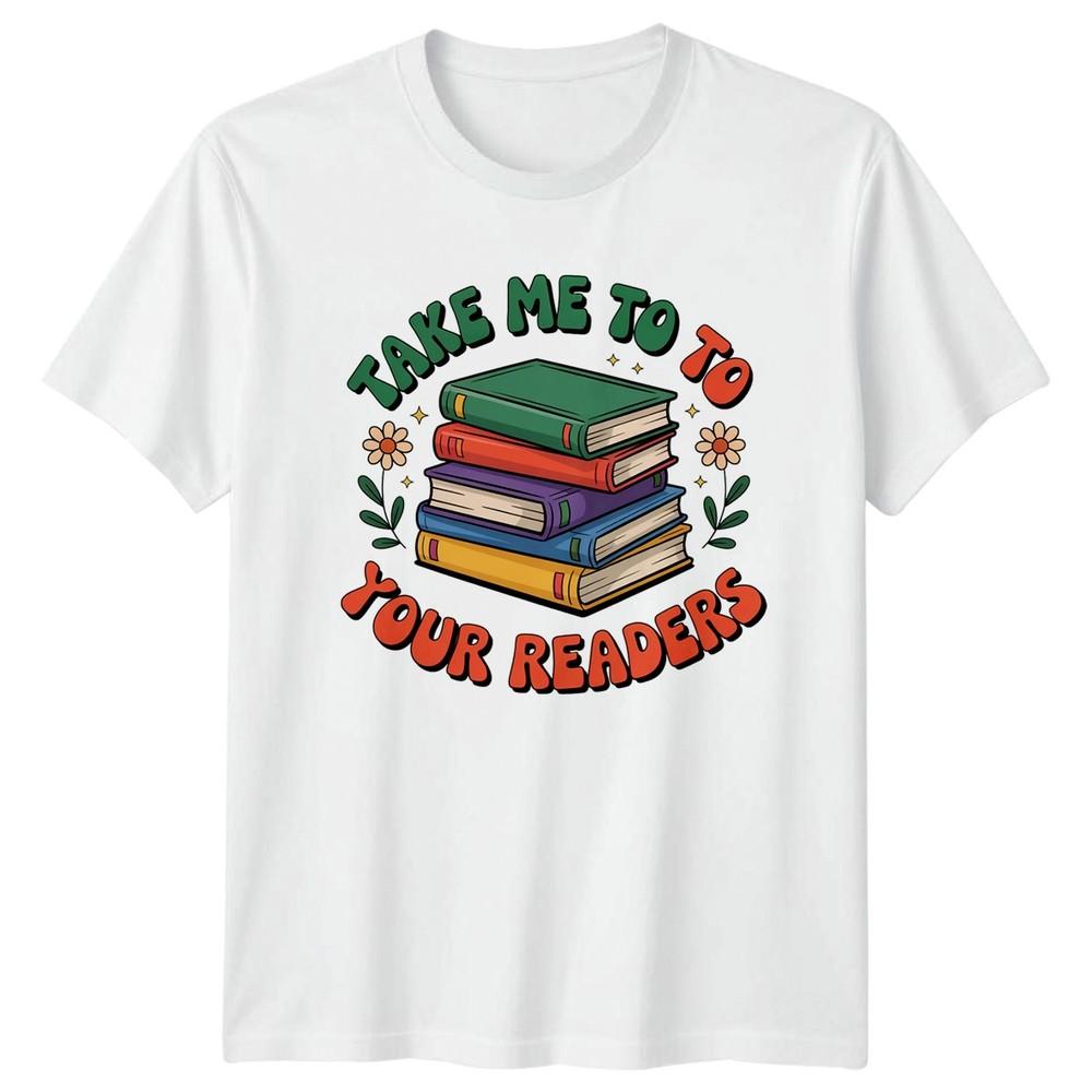 Take Me To Your Readers Reading Hobbies Book Lovers Unisexs Unisexs Graphic Tee S