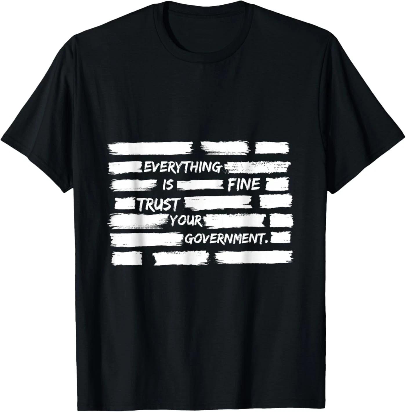 

Everything is Fine Trust Your Government for Men Women 100% Cotton T-shirt Mens Tees Top S
