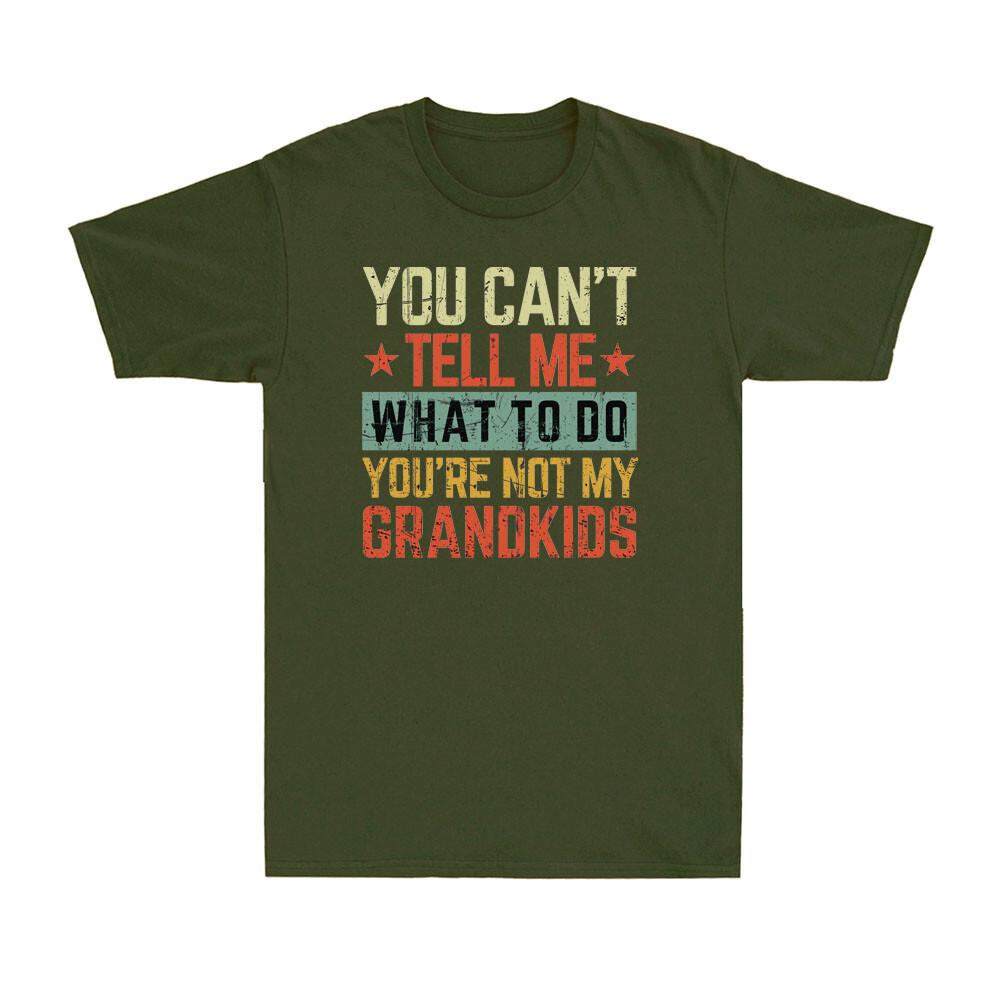 You Cant Tell Me What To Do Youre Not My Grandkids Fathers Day Unisexs TShirt