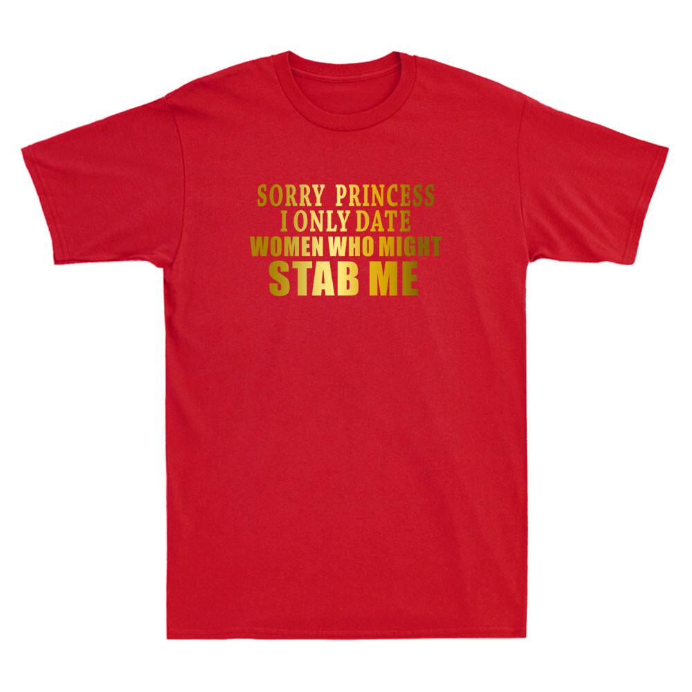 Sorry Princess I Only Date Unisex Who Might Stab Me Funny Quote Unisexs Tshirt New