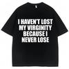 I Haven't Lost My Virginity Because I Never Lose Funny T Shirt Humor Joke Men Women Novelty T-shirts Loose Cotton Casual T-shirt