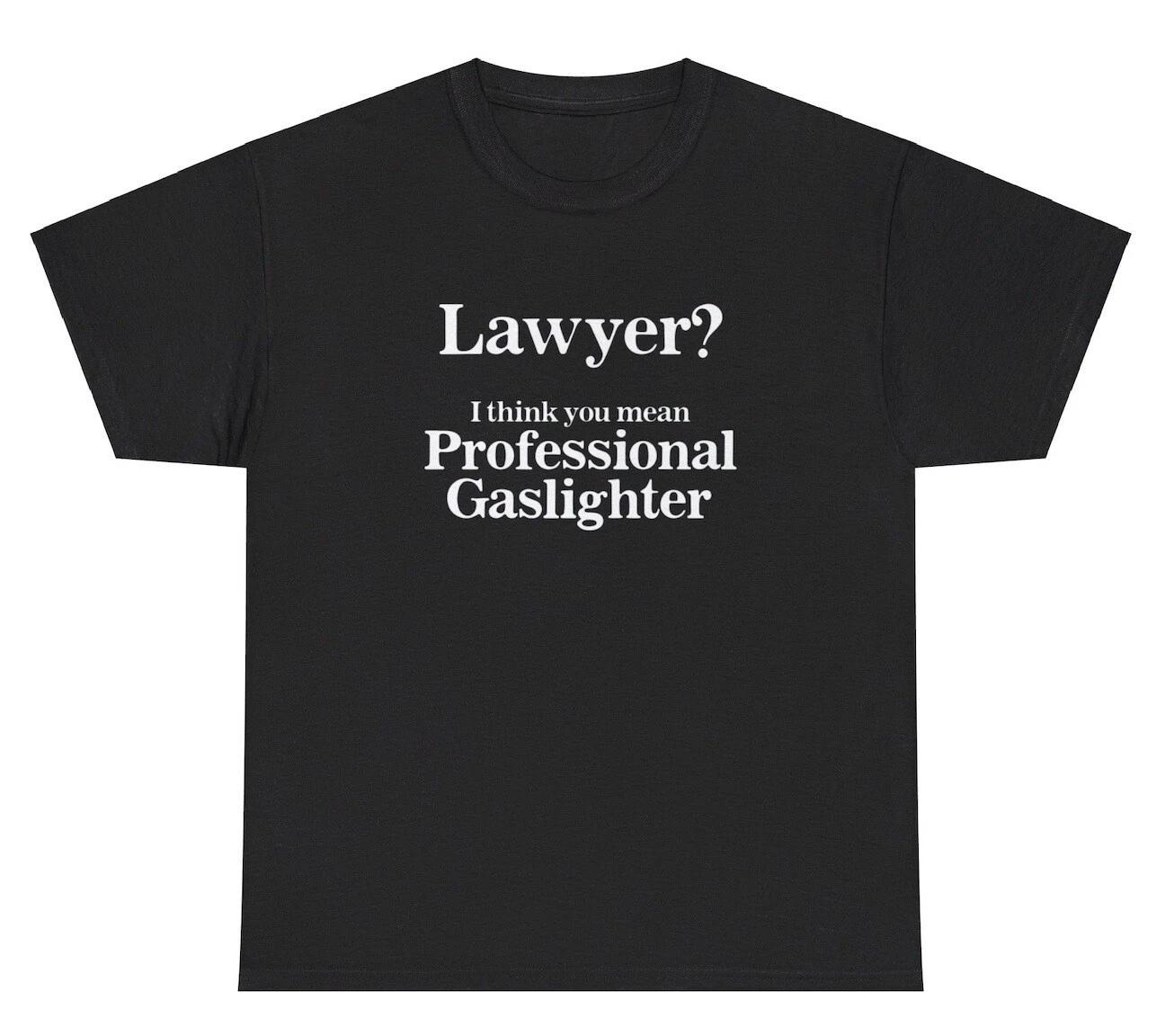 Lawyer Professional Gaslighter T Shirt Funny Toxic Sarcastic Meme Gift Humor Tee XL