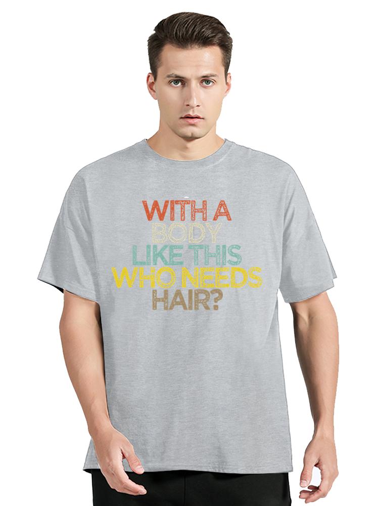 With A Body Like This Who Needs Hair Bald Leisure TShirt Fashion Unisex Tops Tees Summer Streetwear Ocollar Cotton T Shirt