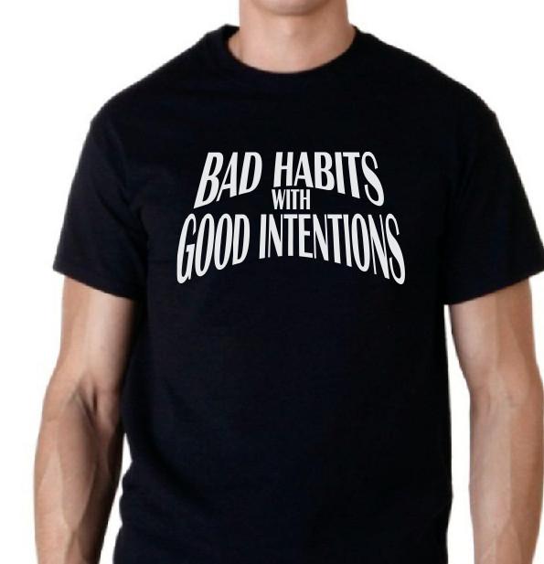 Bad Habits with Good Intentions T Shirt Tee Funny