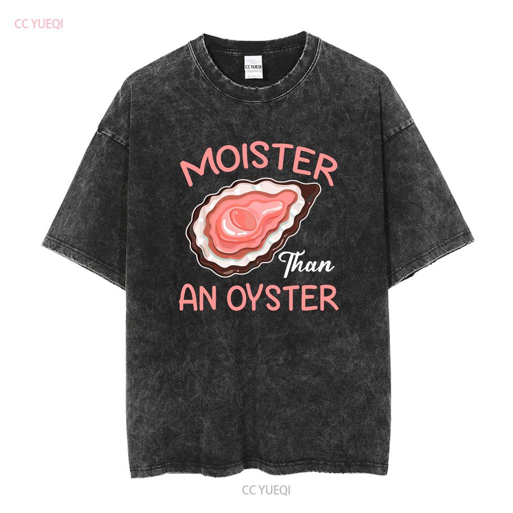 Moister Than An Oyster Funny Shucking T Shirt Size S 5XL vintage Washed Top For Everyday Wear Versatile Slightly fashion